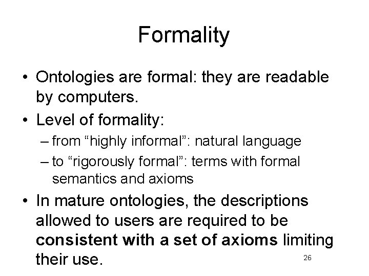 Formality • Ontologies are formal: they are readable by computers. • Level of formality: