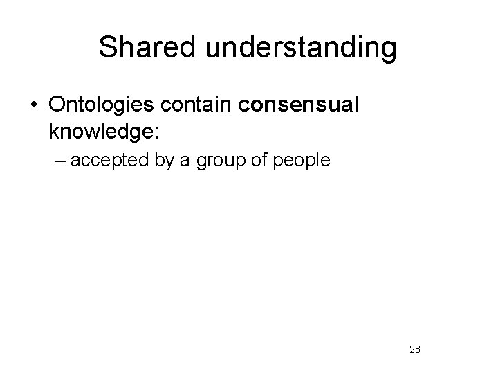 Shared understanding • Ontologies contain consensual knowledge: – accepted by a group of people