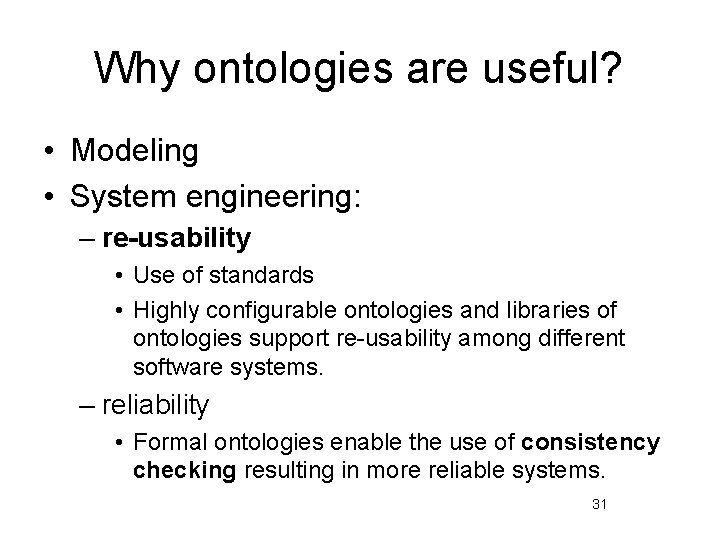 Why ontologies are useful? • Modeling • System engineering: – re-usability • Use of