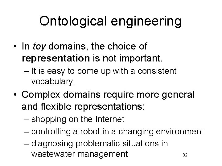 Ontological engineering • In toy domains, the choice of representation is not important. –