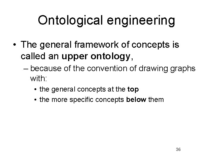 Ontological engineering • The general framework of concepts is called an upper ontology, –