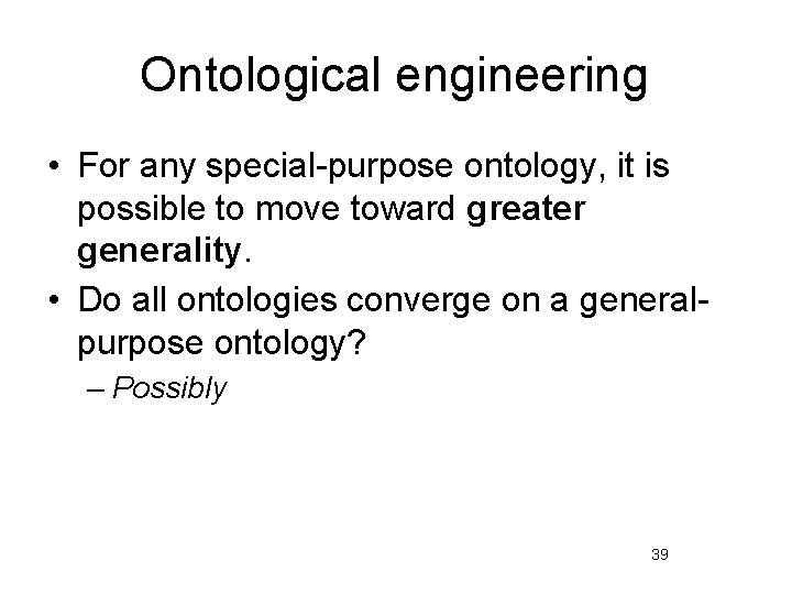 Ontological engineering • For any special-purpose ontology, it is possible to move toward greater
