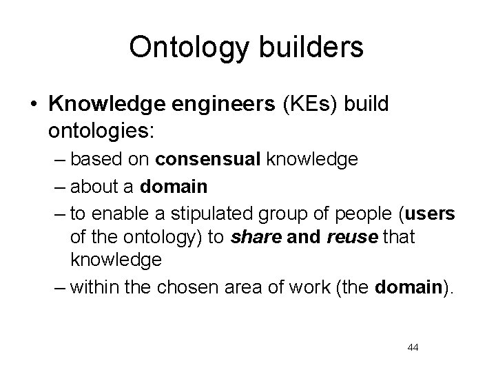 Ontology builders • Knowledge engineers (KEs) build ontologies: – based on consensual knowledge –