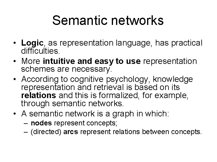 Semantic networks • Logic, as representation language, has practical difficulties. • More intuitive and