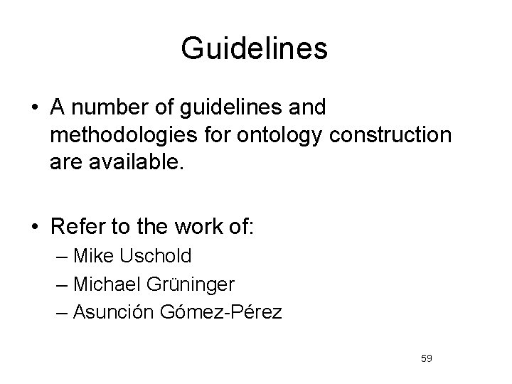 Guidelines • A number of guidelines and methodologies for ontology construction are available. •