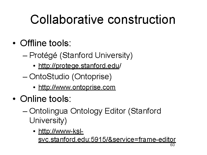 Collaborative construction • Offline tools: – Protégé (Stanford University) • http: //protege. stanford. edu/