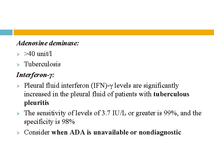 Adenosine deminase: Ø >40 unit/l Ø Tuberculosis Interferon-γ: Ø Pleural fluid interferon (IFN)-γ levels Adenosine deminase: Ø >40 unit/l Ø Tuberculosis Interferon-γ: Ø Pleural fluid interferon (IFN)-γ levels