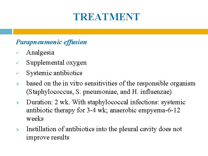 TREATMENT Parapneumonic effusion ü Analgesia ü Supplemental oxygen ü Systemic antibiotics Ø based on TREATMENT Parapneumonic effusion ü Analgesia ü Supplemental oxygen ü Systemic antibiotics Ø based on
