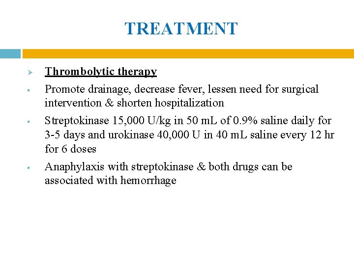 TREATMENT Ø § § § Thrombolytic therapy Promote drainage, decrease fever, lessen need for