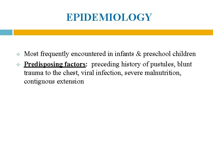 EPIDEMIOLOGY v v Most frequently encountered in infants & preschool children Predisposing factors: preceding