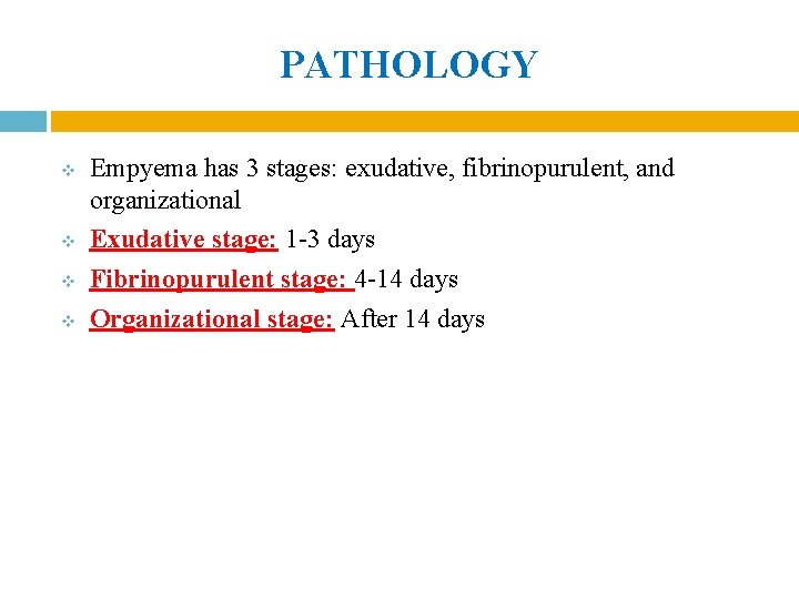 PATHOLOGY v v Empyema has 3 stages: exudative, fibrinopurulent, and organizational Exudative stage: 1