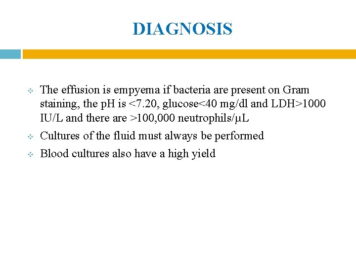 DIAGNOSIS v v v The effusion is empyema if bacteria are present on Gram