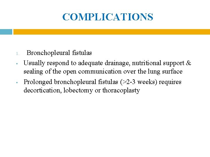 COMPLICATIONS 1. § § Bronchopleural fistulas Usually respond to adequate drainage, nutritional support &