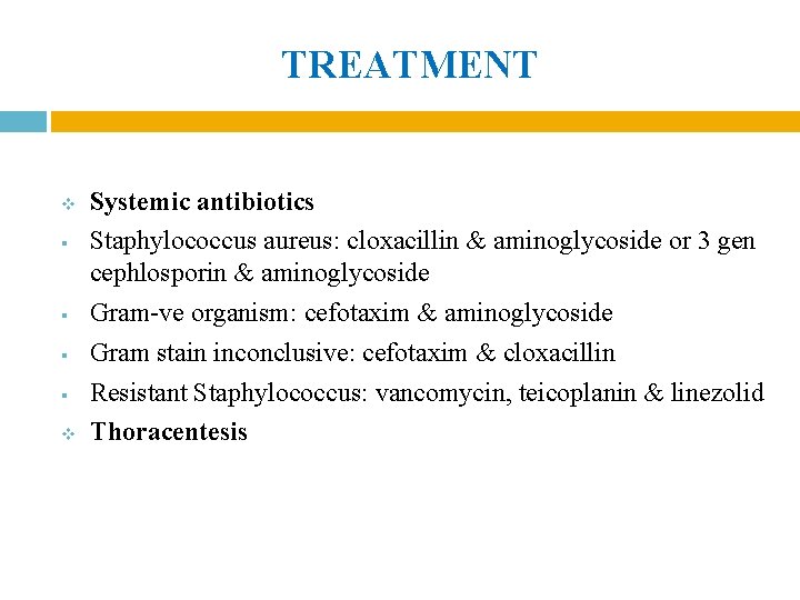 TREATMENT v § § v Systemic antibiotics Staphylococcus aureus: cloxacillin & aminoglycoside or 3