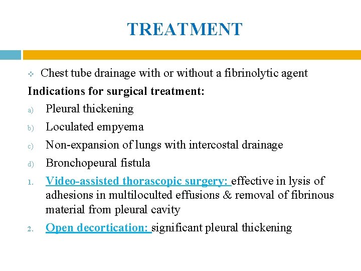 TREATMENT Chest tube drainage with or without a fibrinolytic agent Indications for surgical treatment: