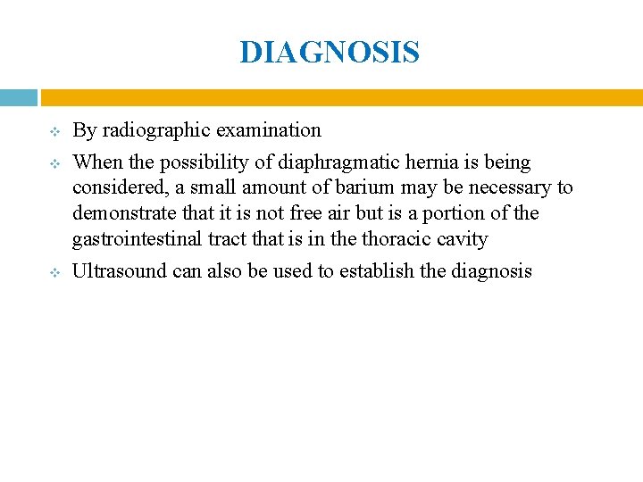 DIAGNOSIS v v v By radiographic examination When the possibility of diaphragmatic hernia is DIAGNOSIS v v v By radiographic examination When the possibility of diaphragmatic hernia is