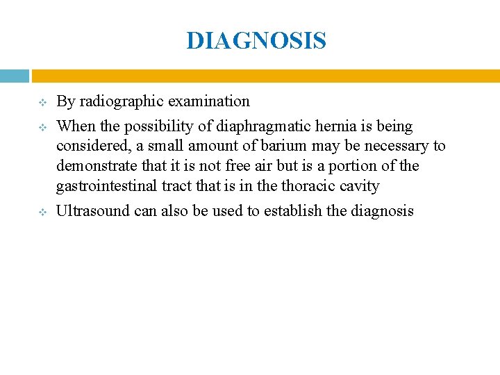 DIAGNOSIS v v v By radiographic examination When the possibility of diaphragmatic hernia is