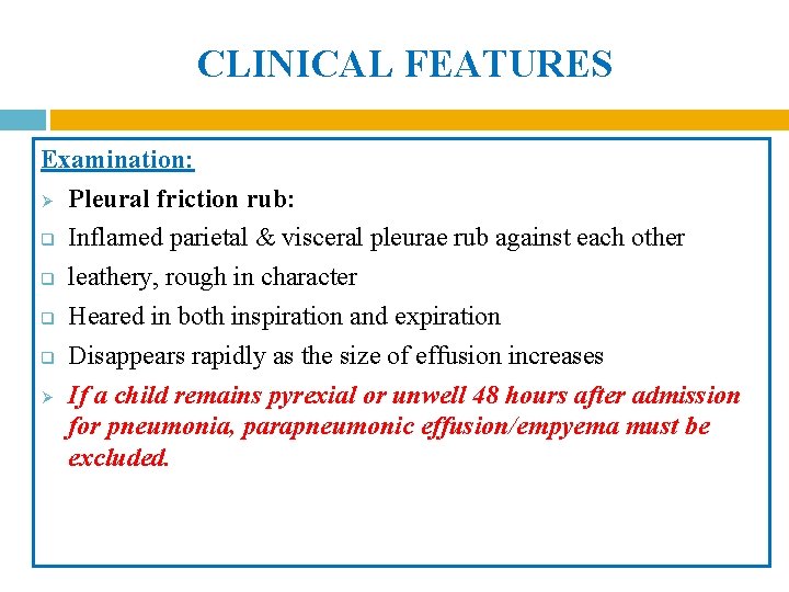 CLINICAL FEATURES Examination: Ø Pleural friction rub: q Inflamed parietal & visceral pleurae rub