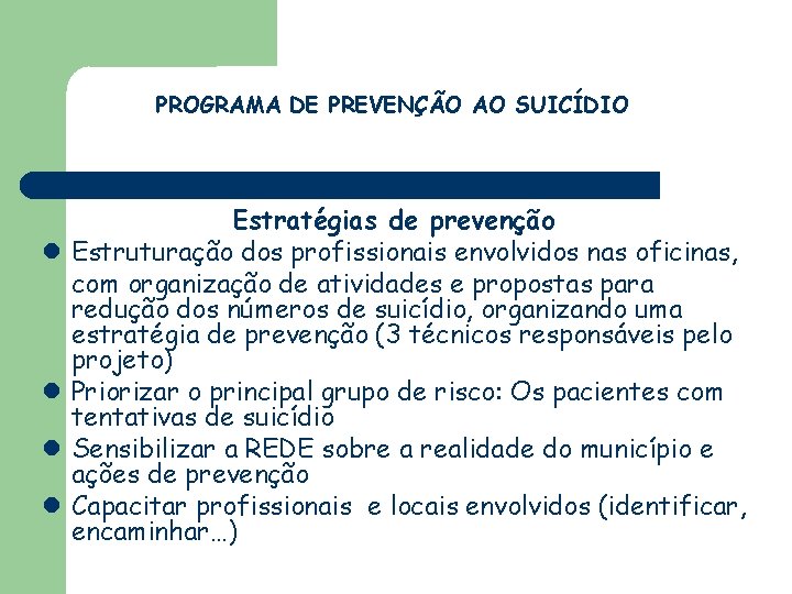 PROGRAMA DE PREVENÇÃO AO SUICÍDIO Estratégias de prevenção Estruturação dos profissionais envolvidos nas oficinas,