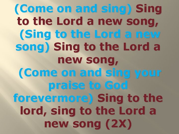 (Come on and sing) Sing to the Lord a new song, (Sing to the
