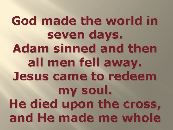 God made the world in seven days. Adam sinned and then all men fell