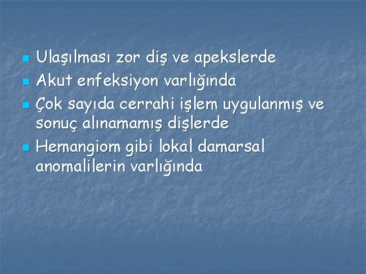 n n Ulaşılması zor diş ve apekslerde Akut enfeksiyon varlığında Çok sayıda cerrahi işlem n n Ulaşılması zor diş ve apekslerde Akut enfeksiyon varlığında Çok sayıda cerrahi işlem
