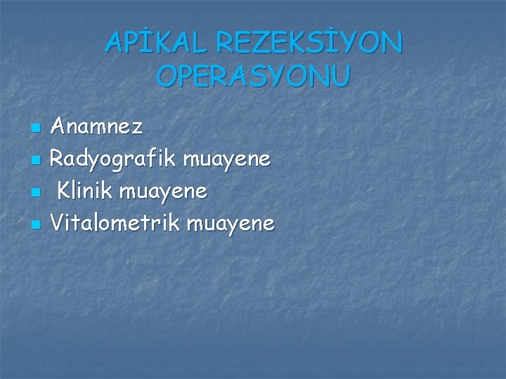 APİKAL REZEKSİYON OPERASYONU n n Anamnez Radyografik muayene Klinik muayene Vitalometrik muayene APİKAL REZEKSİYON OPERASYONU n n Anamnez Radyografik muayene Klinik muayene Vitalometrik muayene
