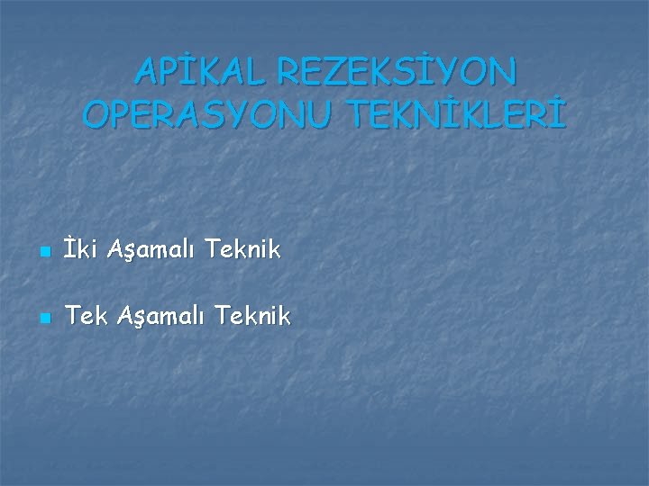 APİKAL REZEKSİYON OPERASYONU TEKNİKLERİ n İki Aşamalı Teknik n Tek Aşamalı Teknik APİKAL REZEKSİYON OPERASYONU TEKNİKLERİ n İki Aşamalı Teknik n Tek Aşamalı Teknik