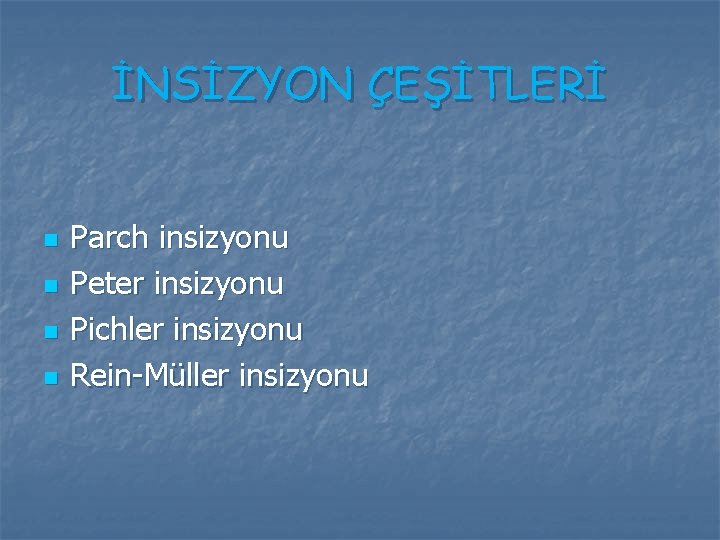 İNSİZYON ÇEŞİTLERİ n n Parch insizyonu Peter insizyonu Pichler insizyonu Rein-Müller insizyonu İNSİZYON ÇEŞİTLERİ n n Parch insizyonu Peter insizyonu Pichler insizyonu Rein-Müller insizyonu