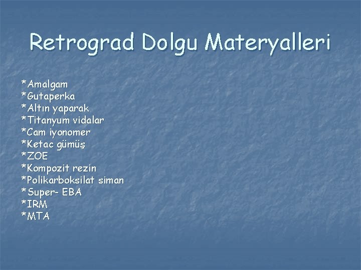 Retrograd Dolgu Materyalleri *Amalgam *Gutaperka *Altın yaparak *Titanyum vidalar *Cam iyonomer *Ketac gümüş *ZOE Retrograd Dolgu Materyalleri *Amalgam *Gutaperka *Altın yaparak *Titanyum vidalar *Cam iyonomer *Ketac gümüş *ZOE