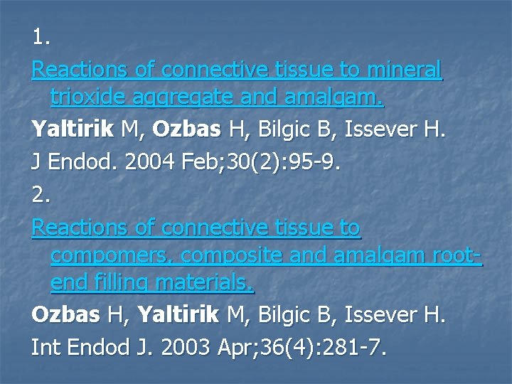 1. Reactions of connective tissue to mineral trioxide aggregate and amalgam. Yaltirik M, Ozbas 1. Reactions of connective tissue to mineral trioxide aggregate and amalgam. Yaltirik M, Ozbas