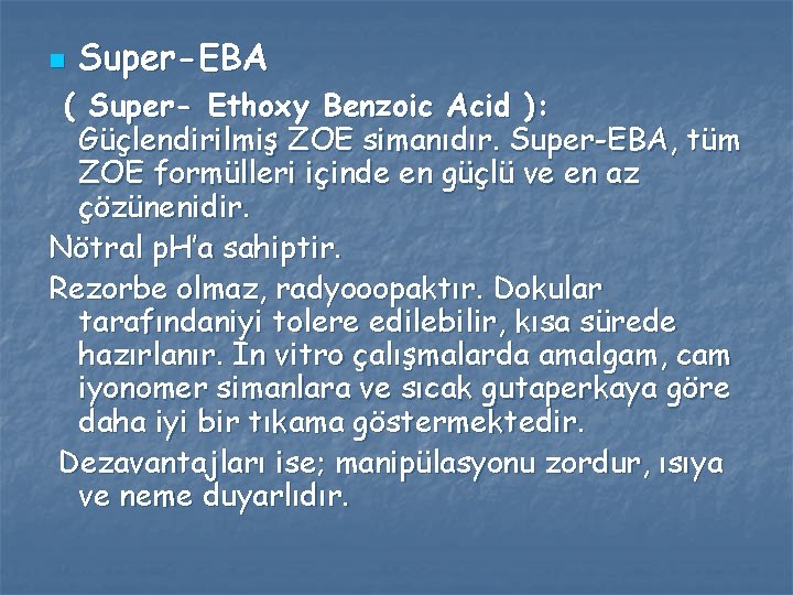 n Super-EBA ( Super- Ethoxy Benzoic Acid ): Güçlendirilmiş ZOE simanıdır. Super-EBA, tüm ZOE n Super-EBA ( Super- Ethoxy Benzoic Acid ): Güçlendirilmiş ZOE simanıdır. Super-EBA, tüm ZOE