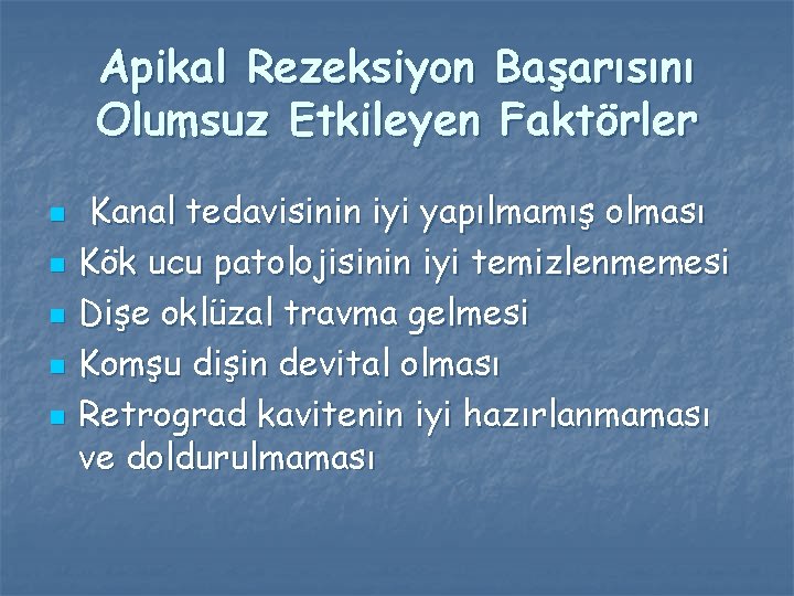 Apikal Rezeksiyon Başarısını Olumsuz Etkileyen Faktörler n n n Kanal tedavisinin iyi yapılmamış olması Apikal Rezeksiyon Başarısını Olumsuz Etkileyen Faktörler n n n Kanal tedavisinin iyi yapılmamış olması