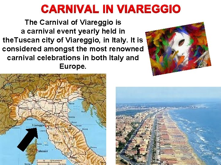 CARNIVAL IN VIAREGGIO The Carnival of Viareggio is a carnival event yearly held in