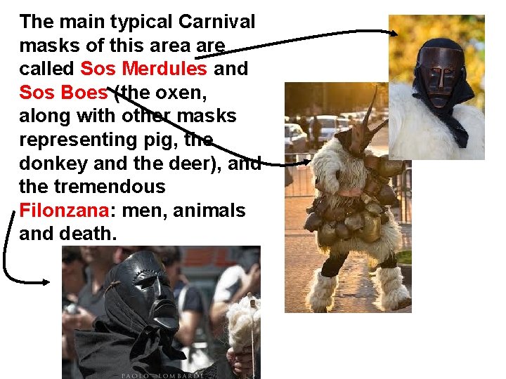 The main typical Carnival masks of this area are called Sos Merdules and Sos