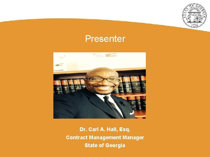 Presenter Dr. Carl A. Hall, Esq. Contract Management Manager State of Georgia 