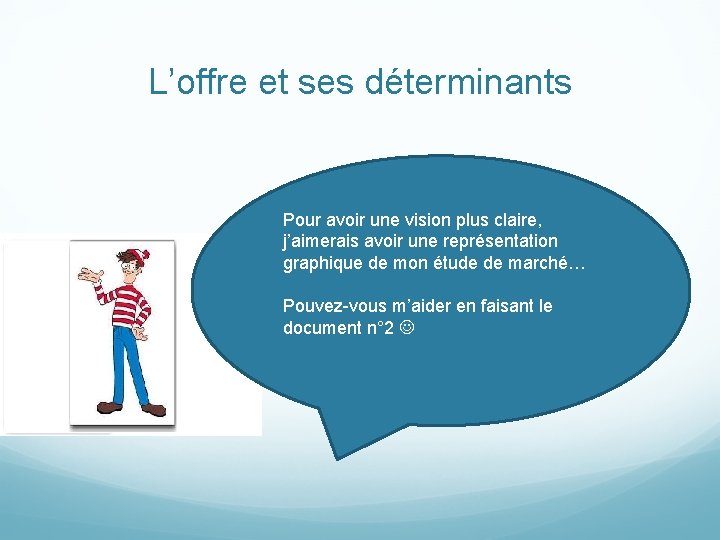 L’offre et ses déterminants Pour avoir une vision plus claire, j’aimerais avoir une représentation L’offre et ses déterminants Pour avoir une vision plus claire, j’aimerais avoir une représentation