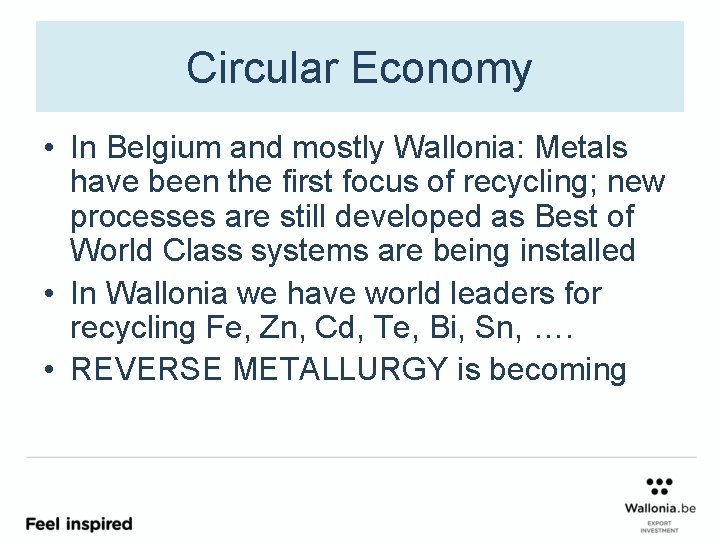 Circular Economy • In Belgium and mostly Wallonia: Metals have been the first focus
