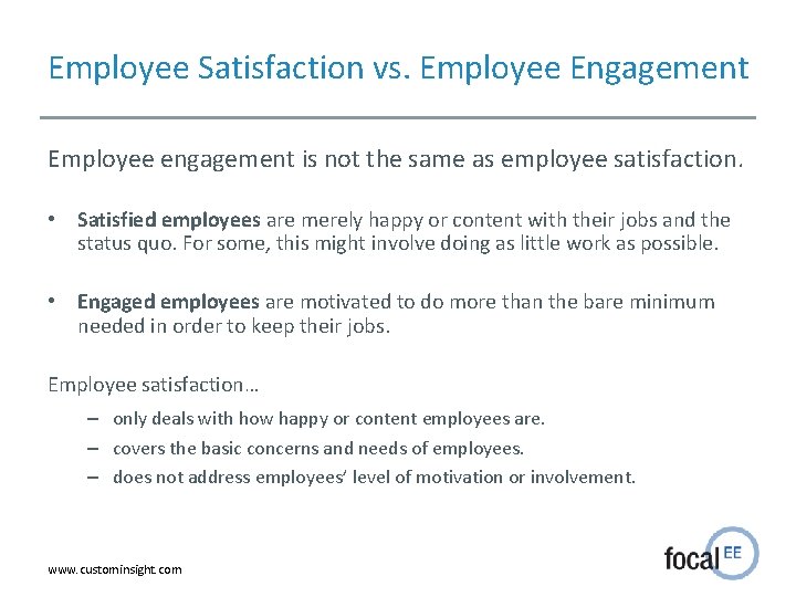 Employee Satisfaction vs. Employee Engagement Employee engagement is not the same as employee satisfaction.