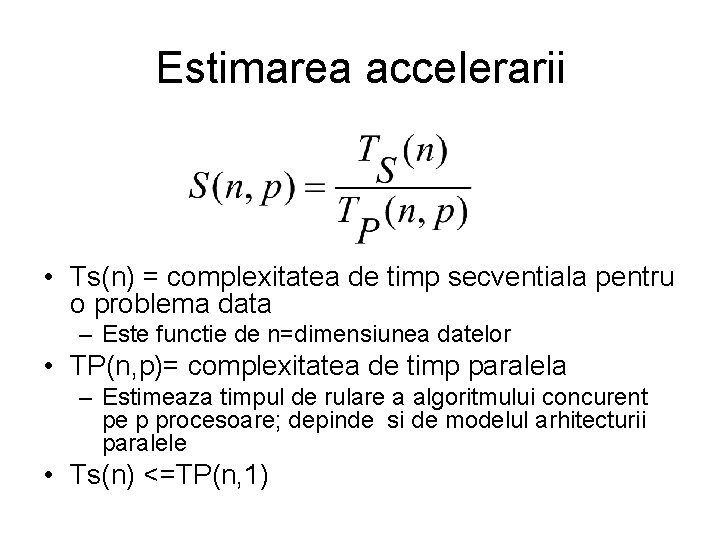 Estimarea accelerarii • Ts(n) = complexitatea de timp secventiala pentru o problema data – Estimarea accelerarii • Ts(n) = complexitatea de timp secventiala pentru o problema data –