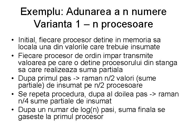Exemplu: Adunarea a n numere Varianta 1 – n procesoare • Initial, fiecare procesor Exemplu: Adunarea a n numere Varianta 1 – n procesoare • Initial, fiecare procesor