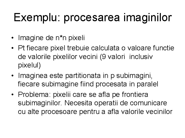 Exemplu: procesarea imaginilor • Imagine de n*n pixeli • Pt fiecare pixel trebuie calculata Exemplu: procesarea imaginilor • Imagine de n*n pixeli • Pt fiecare pixel trebuie calculata