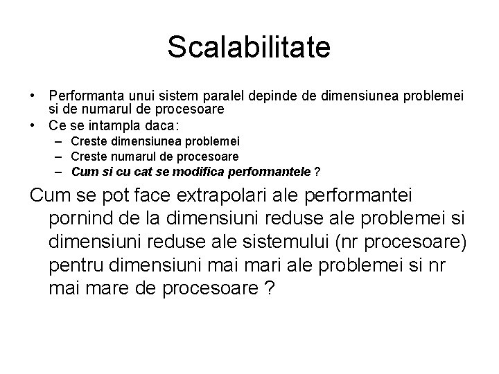 Scalabilitate • Performanta unui sistem paralel depinde de dimensiunea problemei si de numarul de Scalabilitate • Performanta unui sistem paralel depinde de dimensiunea problemei si de numarul de