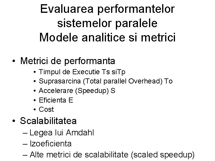 Evaluarea performantelor sistemelor paralele Modele analitice si metrici • Metrici de performanta • • Evaluarea performantelor sistemelor paralele Modele analitice si metrici • Metrici de performanta • •