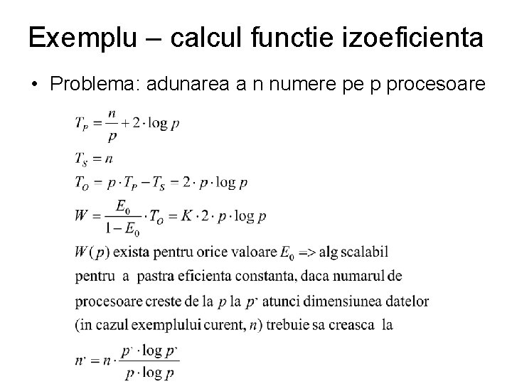 Exemplu – calcul functie izoeficienta • Problema: adunarea a n numere pe p procesoare Exemplu – calcul functie izoeficienta • Problema: adunarea a n numere pe p procesoare