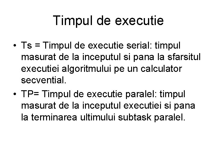 Timpul de executie • Ts = Timpul de executie serial: timpul masurat de la Timpul de executie • Ts = Timpul de executie serial: timpul masurat de la