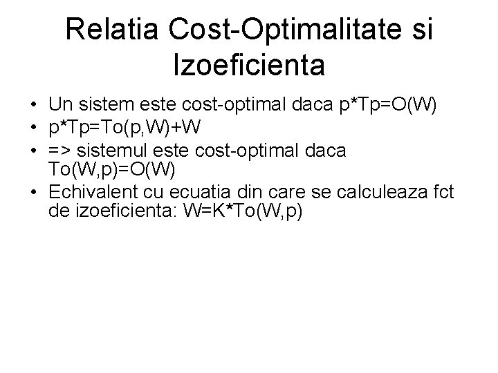 Relatia Cost-Optimalitate si Izoeficienta • Un sistem este cost-optimal daca p*Tp=O(W) • p*Tp=To(p, W)+W Relatia Cost-Optimalitate si Izoeficienta • Un sistem este cost-optimal daca p*Tp=O(W) • p*Tp=To(p, W)+W