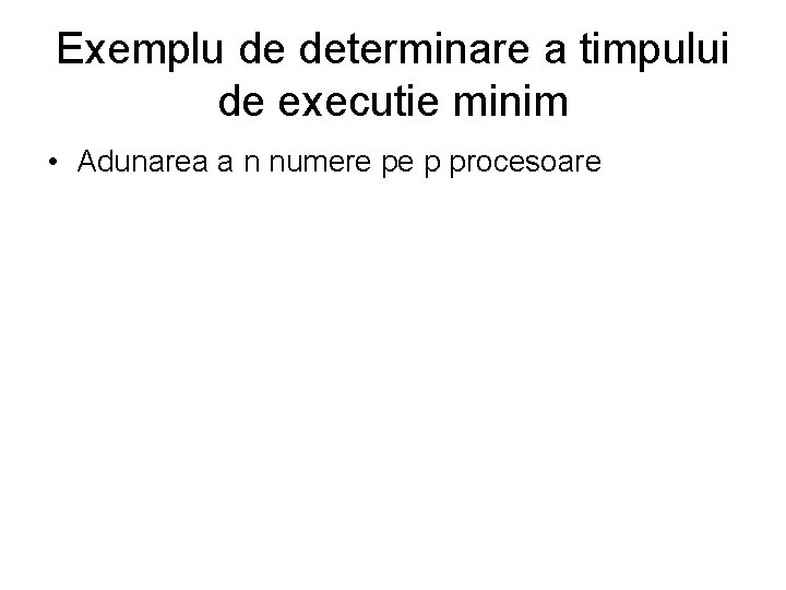 Exemplu de determinare a timpului de executie minim • Adunarea a n numere pe Exemplu de determinare a timpului de executie minim • Adunarea a n numere pe