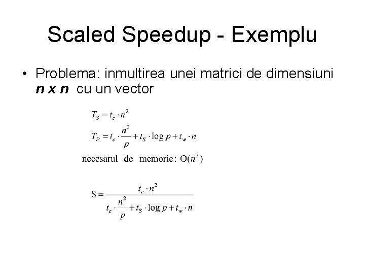 Scaled Speedup - Exemplu • Problema: inmultirea unei matrici de dimensiuni n x n Scaled Speedup - Exemplu • Problema: inmultirea unei matrici de dimensiuni n x n