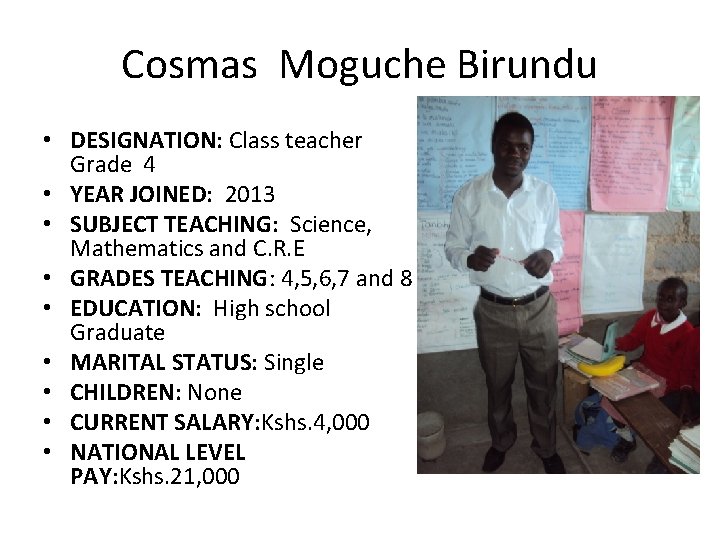 Cosmas Moguche Birundu • DESIGNATION: Class teacher Grade 4 • YEAR JOINED: 2013 •